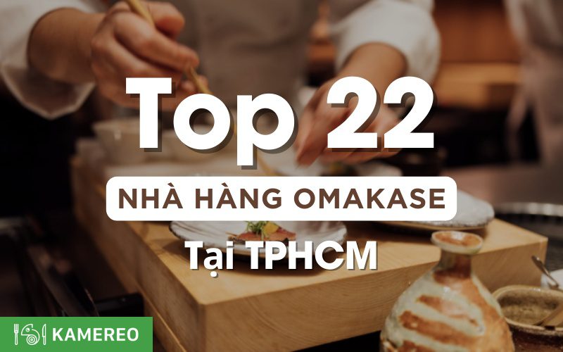 Top 22 nhà hàng Omakase Saigon nên thử