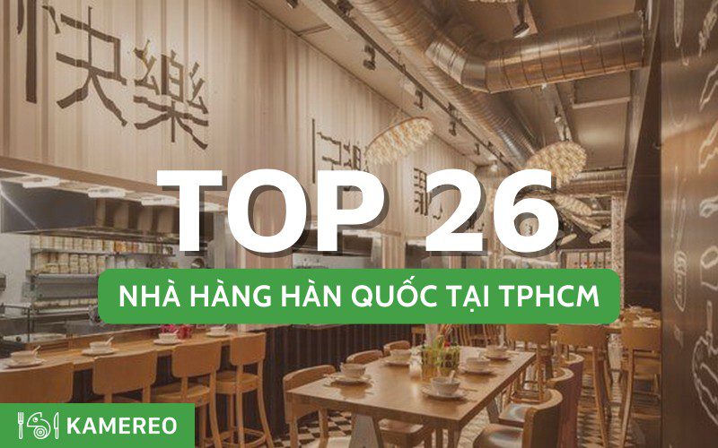 Top nhà hàng Hàn Quốc ngon tại Sài Gòn nhất định phải thử
