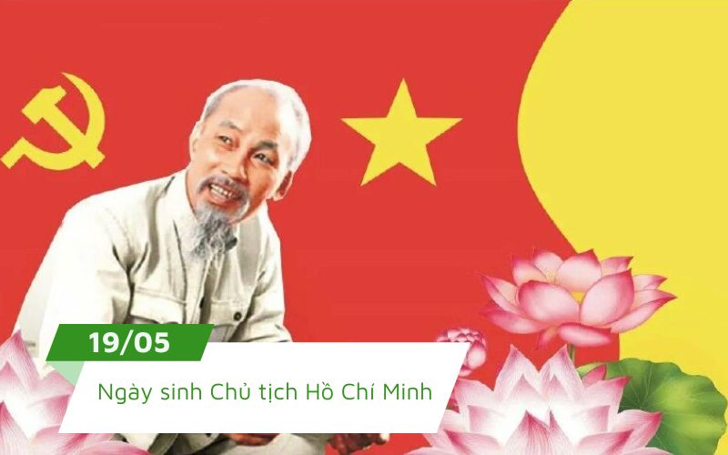 19 tháng 5 là ngày sinh Chủ tịch Hồ Chí Minh kính yêu