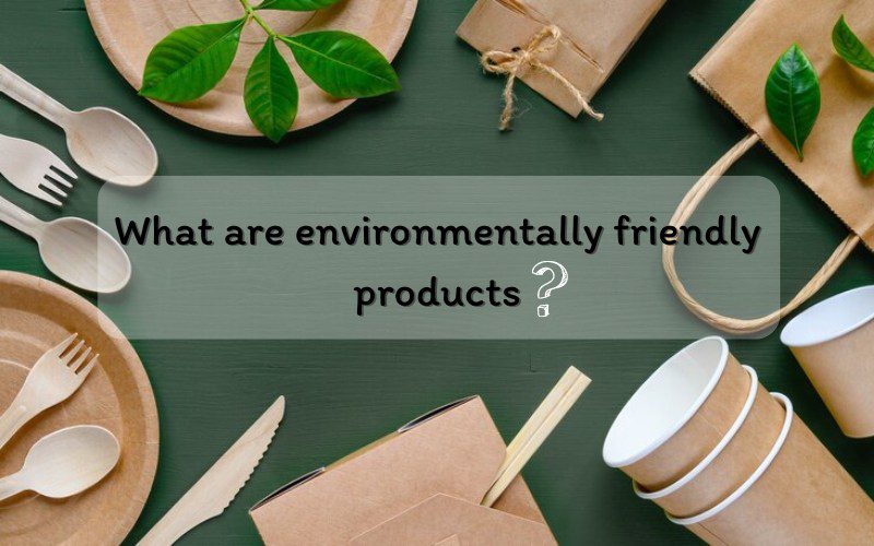 What are environmentally friends products?