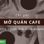 Mở quán cafe cần bao nhiêu vốn? Bảng chi phí mở quán cafe