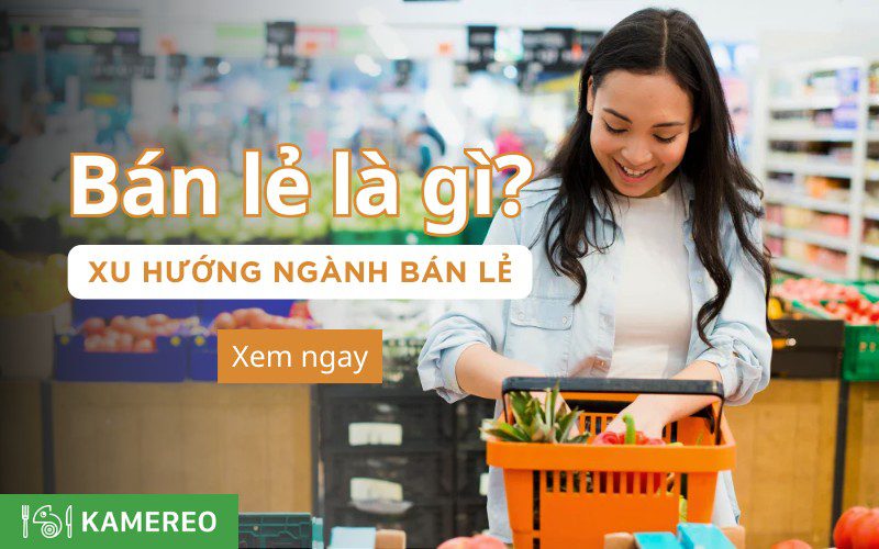 Bán lẻ là gì? Nắm bắt xu hướng ngành bán lẻ trong kỷ nguyên 4.0