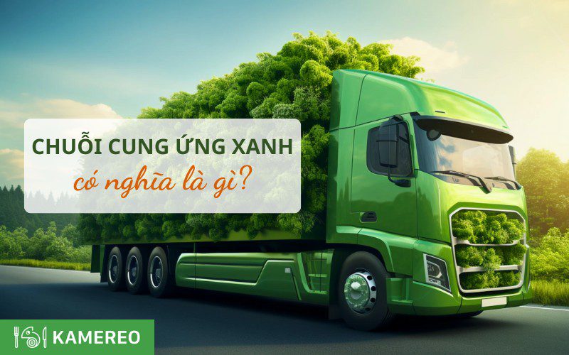 Chuỗi cung ứng xanh là gì? Tại sao doanh nghiệp nên ứng dụng?