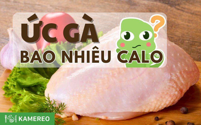 100g ức gà bao nhiêu calo? Ăn ức gà có béo không?