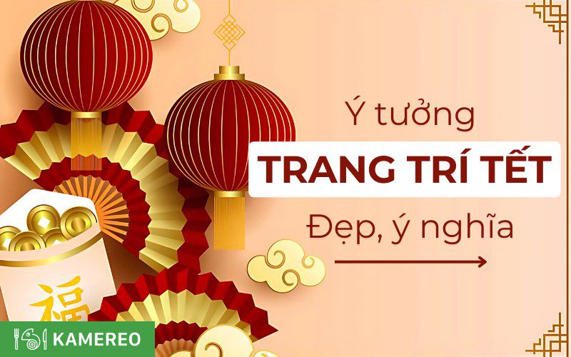 30+ ý tưởng trang trí Tết Cổ Truyền đẹp, ý nghĩa