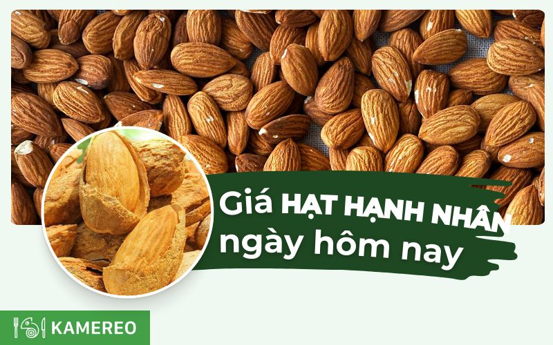 Hạt hạnh nhân giá bao nhiêu 1kg? Cập nhật giá hạnh nhân mới nhất