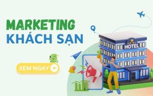 Marketing khách sạn từ A-Z: Chiến lược thu hút khách hàng và gia tăng tỷ lệ đặt phòng