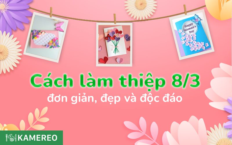 Cách làm thiệp chúc mừng Quốc tế Phụ nữ 8/3 tặng mẹ, bạn gái, cô giáo đẹp, ý nghĩa