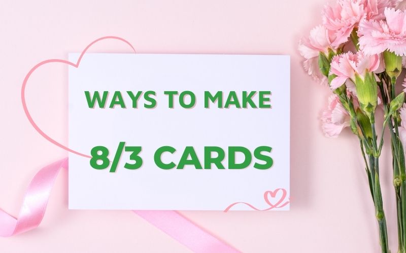 How to Make Beautiful and Meaningful International Women's Day 8/3 Greeting Cards for Mother, Girlfriend, Teacher