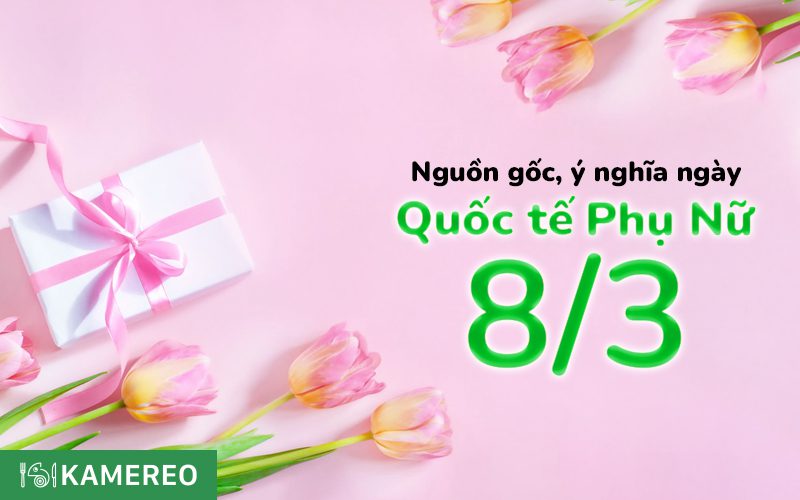 Ngày Quốc tế Phụ nữ 8/3 là ngày gì? Nguồn gốc, ý nghĩa, quà tặng ngày 8/3