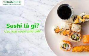 Sushi là gì, có những loại nào? Phân biệt sushi với kimbap và sashimi