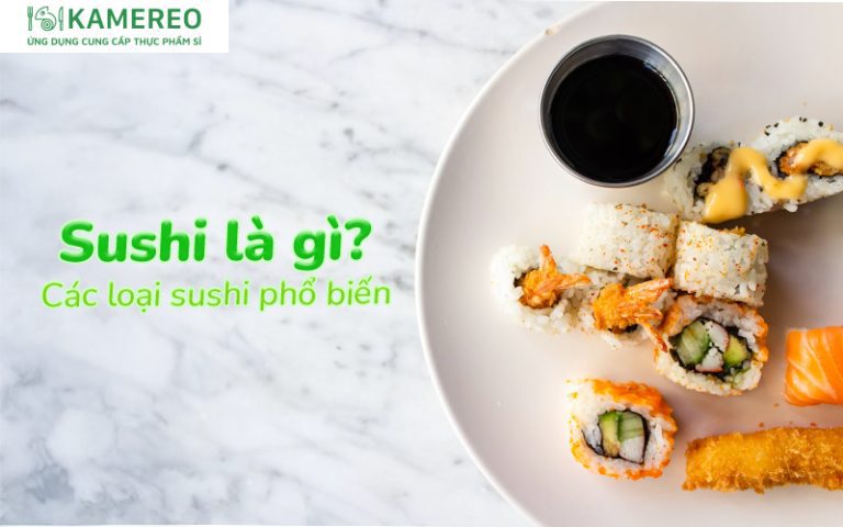 Sushi là gì, có những loại nào? Phân biệt sushi với kimbap và sashimi