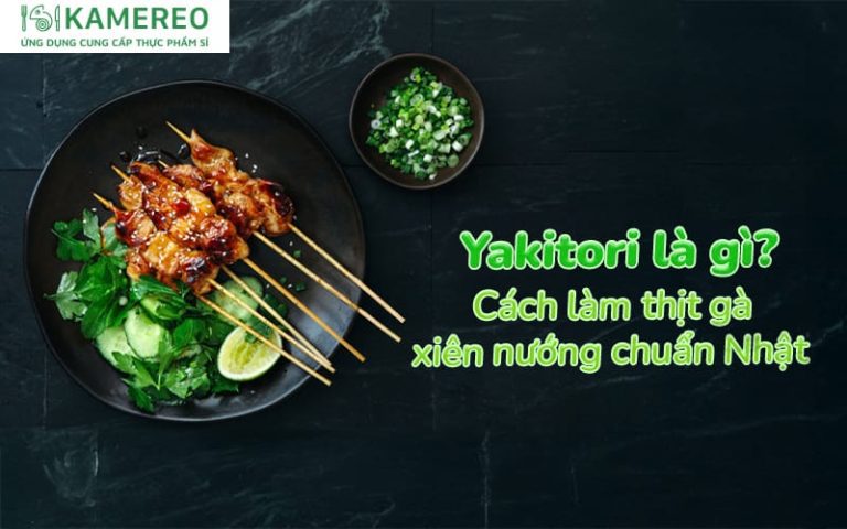 Yakitori là gì? Cách làm gà nướng xiên que Nhật Bản ngon chuẩn vị