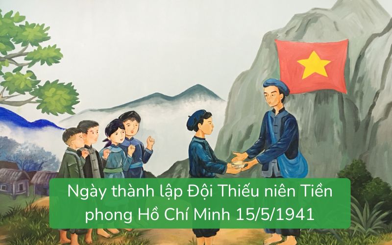 Ngày 15/5/1941, Đội Thiếu niên Tiền phong Hồ Chí Minh được thành lập tại Pác Bó, Cao Bằng