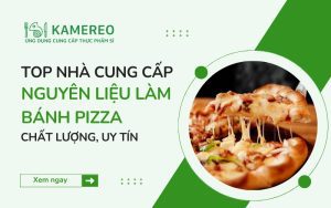TOP đơn vị cung cấp nguyên liệu làm bánh pizza chất lượng, uy tín