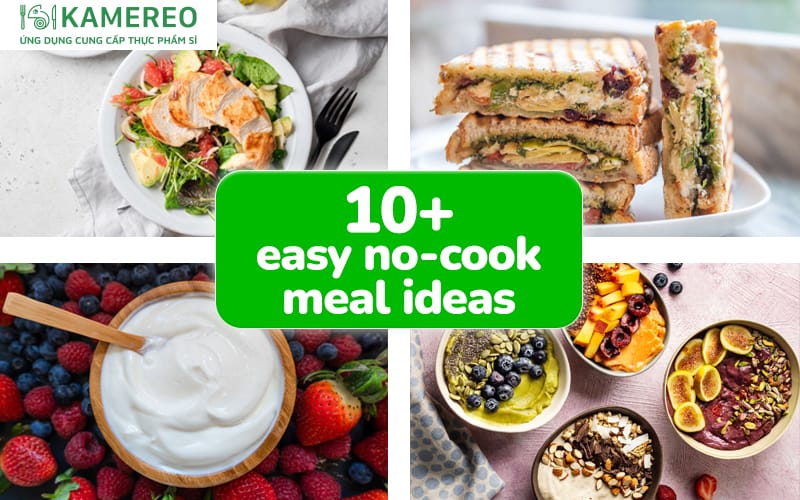10+ Quick and Delicious No-Cook Meals
