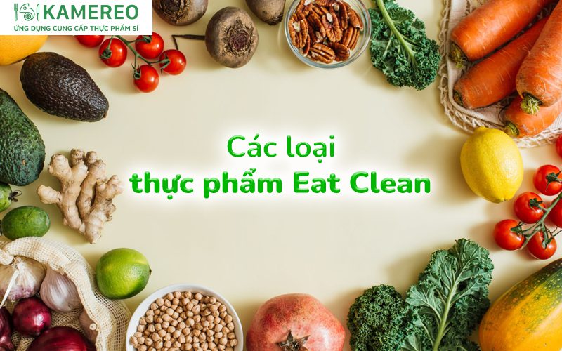 Thực phẩm Eat Clean bao gồm những loại nào?