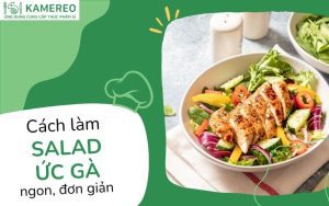 9 cách làm salad ức gà thơm ngon, dinh dưỡng