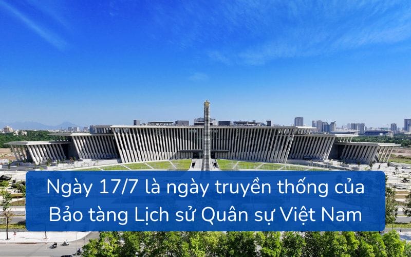 Ngày 17/7 - Cột mốc thành lập Bảo tàng Lịch sử Quân sự Việt Nam