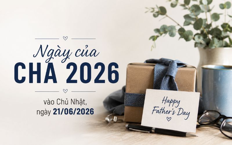 Ngày của cha 2026 rơi vào Chủ nhật ngày 21/06/2026