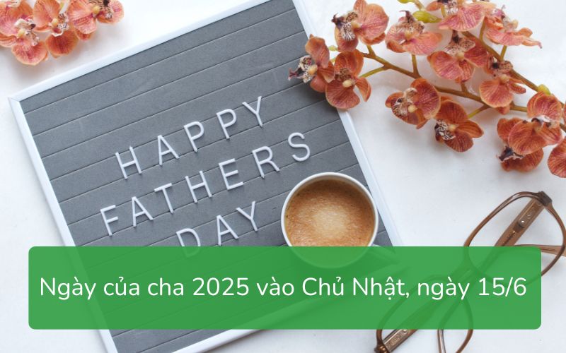 Ngày của Cha 2025 rơi vào Chủ Nhật, ngày 15/6 – dịp để tôn vinh vai trò người cha