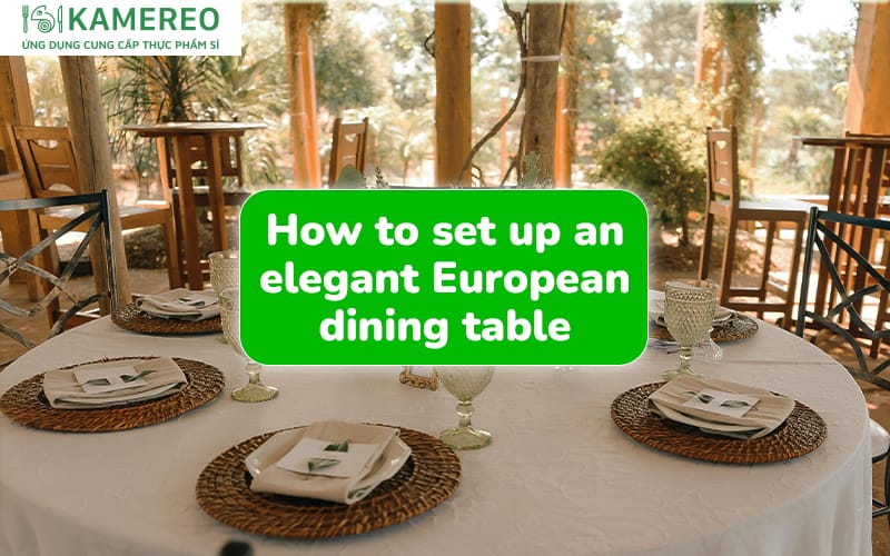 The Ultimate Guide to Setting Up a Luxurious European Dining Table for Restaurants