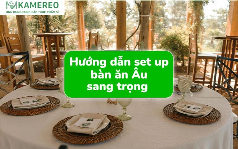 Hướng dẫn setup bàn ăn Âu sang trọng chuẩn nhất cho nhà hàng