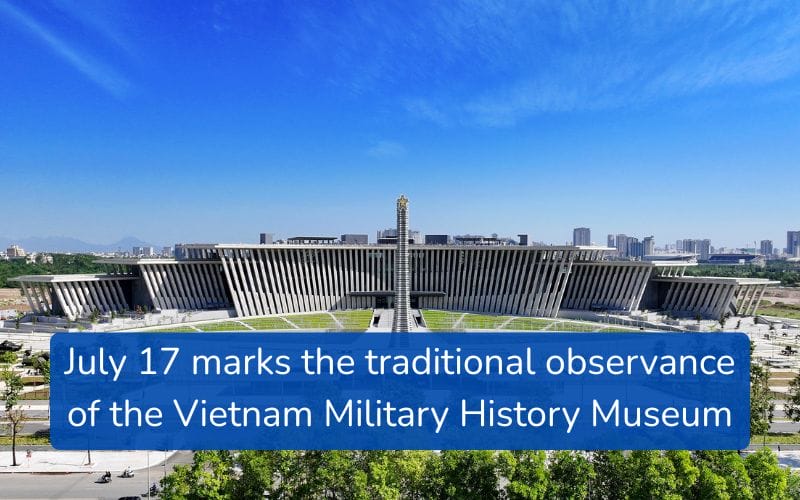 July 17th – A Milestone in the Establishment of the Vietnam Military History Museum