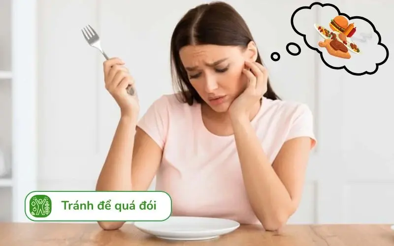 Không để bụng đói lâu cho phép hạn chế ăn uống không kiểm soát