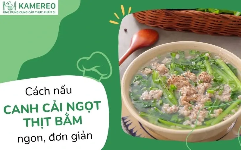 Cách làm canh cải ngọt thịt bằm thanh mát đơn giản tại nhà