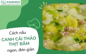 Cách nấu canh cải thảo thịt bằm thơm ngon, bổ dưỡng