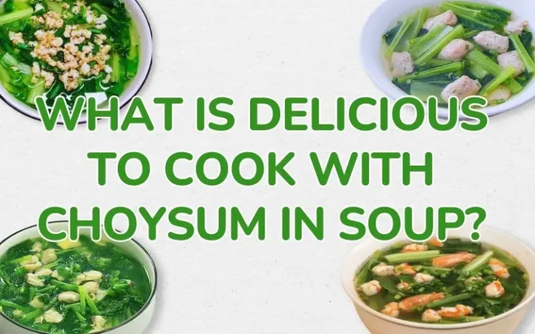 What is a delicious way to cook choysum soup? Suggested delicious choysum soup recipes