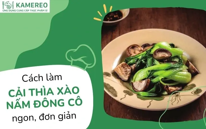 Cách làm cải thìa xào nấm đông cô nhanh chóng, giòn ngọt tại nhà