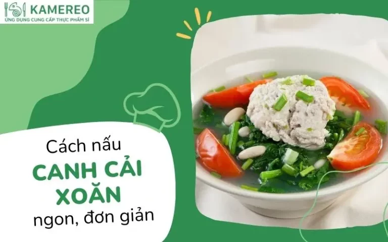 5 cách làm cải xoăn kale nấu canh thơm ngon, dinh dưỡng và dễ làm