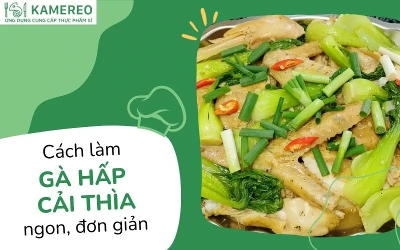 Cách làm gà hấp cải thìa​ mềm, ngọt đơn giản tại nhà