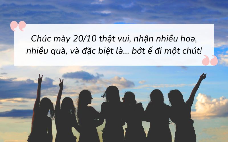 Hài hước, dí dỏm nhưng vẫn đầy yêu thương những lời chúc này sẽ khiến tình bạn thêm gắn bó và rộn ràng tiếng cười trong ngày 20/10