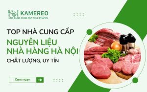 Top 9 nhà cung cấp nguyên liệu nhà hàng Hà Nội uy tín 2026