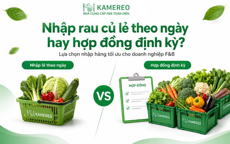 Nhập rau củ lẻ theo ngày hay hợp đồng định kỳ