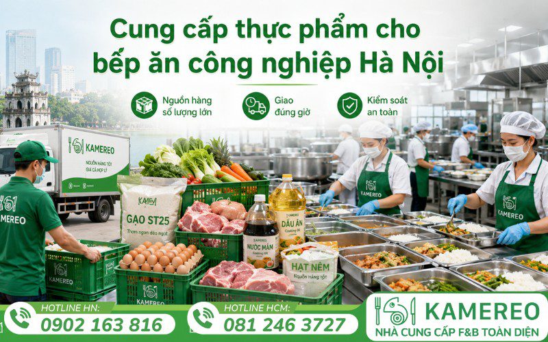 Kamereo là đơn vị cung cấp thực phẩm cho bếp ăn công nghiệp Hà Nội với nguồn hàng đa dạng