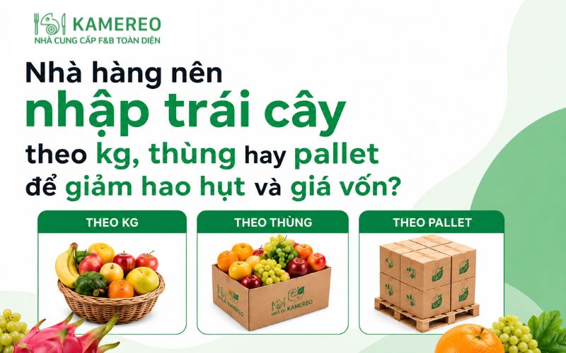 So sánh mua trái cây theo kg thùng hoặc pallet: hao hụt và giá vốn